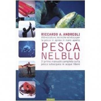 Pesca nel blu. Attrezzature, tecniche ed etica per la pesca in apnea in mare aperto