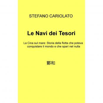 Le navi dei tesori. La Cina sul mare: storia della flotta che poteva conquistare il mondo e che sparì nel nulla