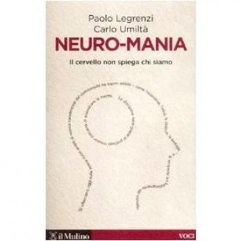 Neuro-mania. Il cervello non spiega chi siamo