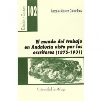 El mundo del trabajo en andalucía visto por los escritores (1875-1931)