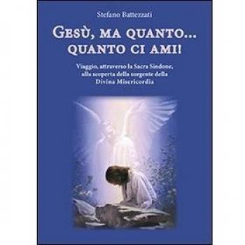 Gesù, ma quanto... quanto ci ami! Viaggio, attraverso la Sacra Sindone, alla scoperta della sorgente della Divina Misericordia