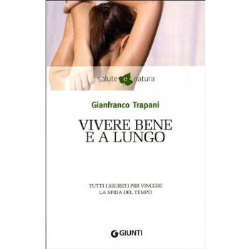 Vivere bene e a lungo. Tutti i segreti per vincere la sfida del tempo