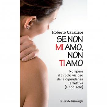 Se non mi amo, non ti amo. Rompere il circolo vizioso della dipendenza affettiva (e non solo)