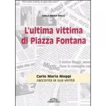 L'ultima vittima di Piazza Fontana. Carlo Maria Maggi racconta la sua verità