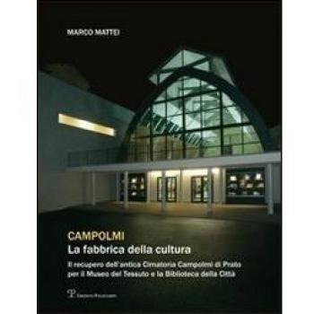 Campolmi. La fabbrica della cultura. Il recupero dell'antica Cimatoria Campolmi di Prato per il Museo del tessuto e la Biblioteca della città