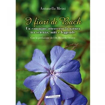 I fiori di Bach. Un cammino attraverso la natura tra scienza, miti e leggende