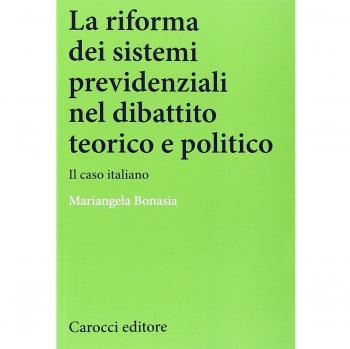 La riforma dei sistemi previdenziali nel dibattito teorico e politico. Il caso italiano