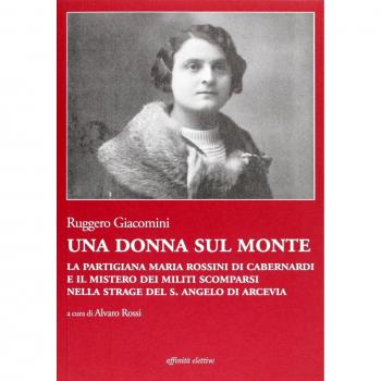 Una donna sul monte. La partigiana Maria Rossini di Cabernardi e il mistero dei militi scomparsi nella strage del S. Angelo di Arcevia