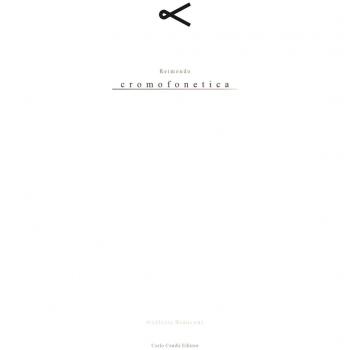 Reimondo. Cromofonetica. Catalogo della mostra (Milano, 26 maggio-15 luglio 2016). Ediz. multilingue