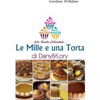 Le mille e una torta di Dany&Lory. Solo ricette collaudate (Vol. 1)