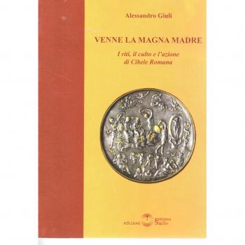 Venne la magna madre. I riti, il culto e l'azione di Cibele romana