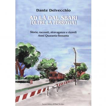 Ad là dal sbari (oltre la ferrovia). Storie, racconti, stravaganze e ricordi. Anni '40-Sessanta