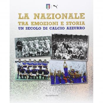 La Nazionale tra emozioni e storia. Un secolo di calcio azzurro. Ediz. illustrata