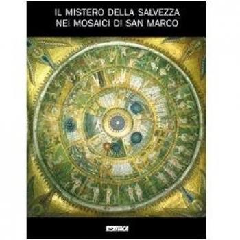 Il mistero della salvezza nei mosaici di San Marco. Catalogo della mostra (2005). Ediz. illustrata