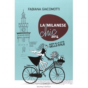 La milanese chic 2014. Guida alla città dello stile
