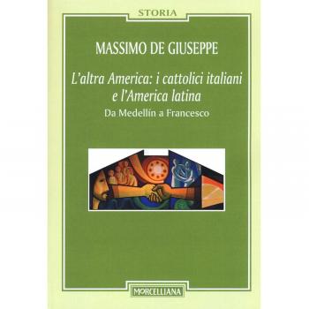 L'altra America: i cattolici italiani e l'America latina. Da Medellín a Francesco