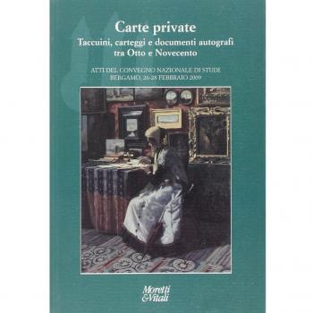 Carte private. Taccuini, carteggi e documenti autografi tra otto e novecento. Atti del Convegno (Bergamo, 26-28 febbraio 2009)