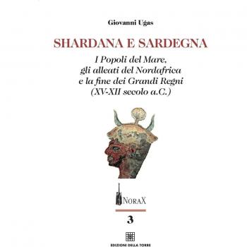 Shardana e Sardegna. I popoli del mare, gli alleati del Nordafrica e la fine dei Grandi Regni (XV-XII secolo a.C.)