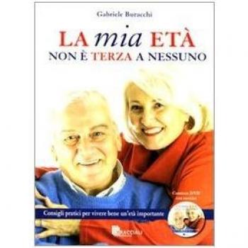 La mia età non è terza a nessuno. Consigli pratici per vivere bene un'età importante. Con DVD