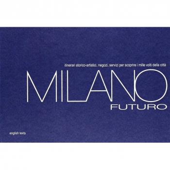 Milano futuro. Itinerari storico-artistici, negozi, servizi per scoprire i mille volti della città. Ediz. italiana e inglese
