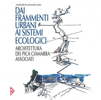 Dai frammenti urbani ai sitemi ecologici. Arhcitettura dei Pica Ciamarra Associati. Ediz. a colori