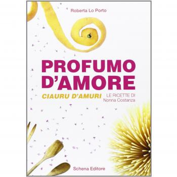 Profumo d'amore-Clauru d'amuri. Le ricette di nonna Costanza