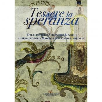 Tessere la speranza. Dal culto della Vergine del Rosario al restauro della Madonna della cintura di Gaeta. Ediz. a colori