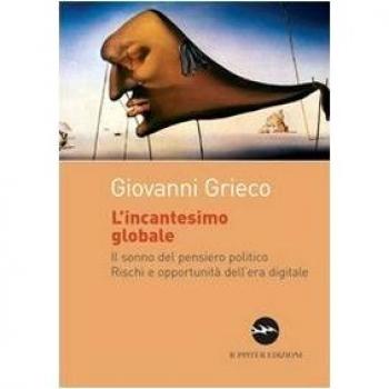 L'incantesimo globale. Il sonno del pensiero politico. Rischi ed opportunità dell'era digitale