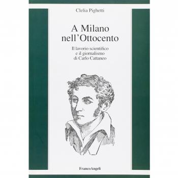 A Milano nell'Ottocento. Il lavorio scientifico e il giornalismo di Carlo Cattaneo