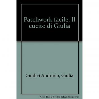 Patchwork facile. Il cucito di Giulia