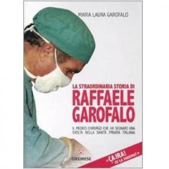 Ãa ira! Ce la faremo! La straordinaria storia di Raffaele Garofalo, il medico chirurgo che ha segnato il percorso della sanitÃ  privata italiana