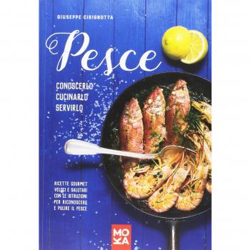 Pesce. Conoscerlo, cucinarlo, servirlo. Ricette gourmet veloci e salutari con le istruzioni per riconoscere e pulire il pesce