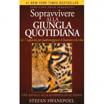 Sopravvivere alla giungla quotidiana. Le 7 capacità per padroneggiare il business e la vita