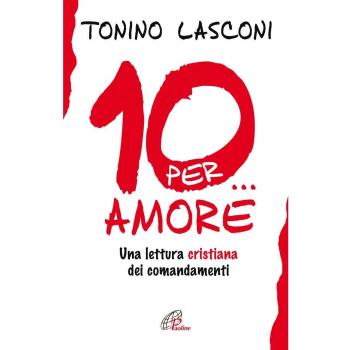 Dieci... per amore. Una lettura cristiana dei comandamenti