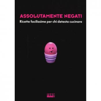 Assolutamente negati. Ricette facilissime per chi detesta cucinare