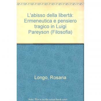 L'abisso della libertà. Ermeneutica e pensiero tragico in Luigi Pareyson