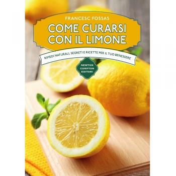Come curarsi con il limone. Rimedi naturali, segreti e ricette per il tuo benessere