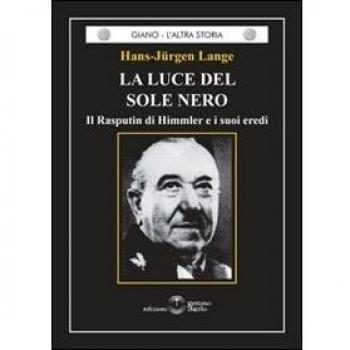 La luce del sole nero. Il Rasputin di Himmler e i suoi eredi