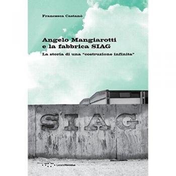 Angelo Mangiarotti e la fabbrica SIAG. La storia di una «costruzione infinita»