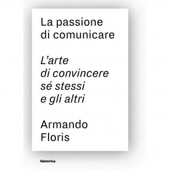 La passione di comunicare. L'arte di convincere sé stessi e gli altri
