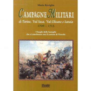 Campagne militari di Torino, Val Susa, Val Chisone e Savoia 1706-1713. I luoghi delle battaglie che si conclusero con il Trattato di Utrecht