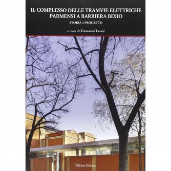 Il complesso delle tramvie elettriche parmensi a barriera Bixio. Storia e progetto. Ediz. illustrata