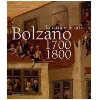Bolzano 1700-1800. La città e le arti. Catalogo della mostra