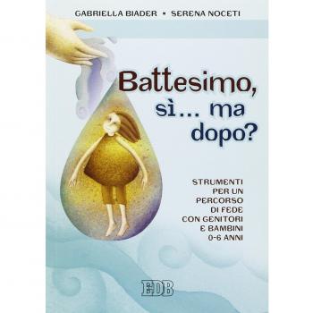 Battesimo, sì... ma dopo? Strumenti per un percorso di fede con genitori e bambini (0-6 anni)