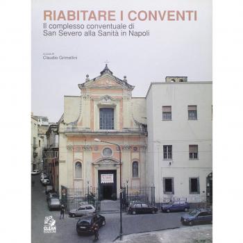Riabitare i conventi. Il complesso conventuale di San Severo alla Sanità in Napoli. Ediz. illustrata