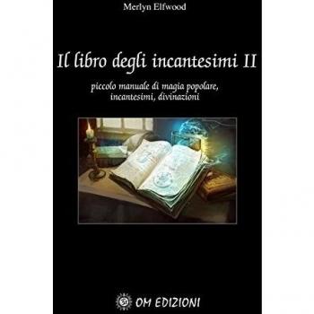 Il libro degli incantesimi. Piccolo manuale di magia popolare, incantesimi, divinazioni