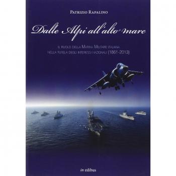 Dalle Alpi all'alto mare. Il ruolo della marina militare italiana nella tutela degli interessi nazionali (1861-2013)