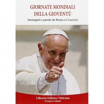 Giornate mondiali della gioventù. Immagini e parole da Roma a Cracovia