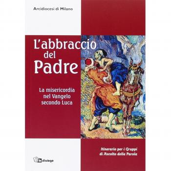 L'abbraccio del Padre. La misericordia nel Vangelo secondo Luca. Itinerario per i gruppi di ascolto della Parola