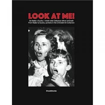 Look at me. Da Nadar a Gursky: i ritratti nella Collezione d'Arte UniCredit-From Nadar to Gursky: portraits in the UniCredit Art Collection. Catalogo